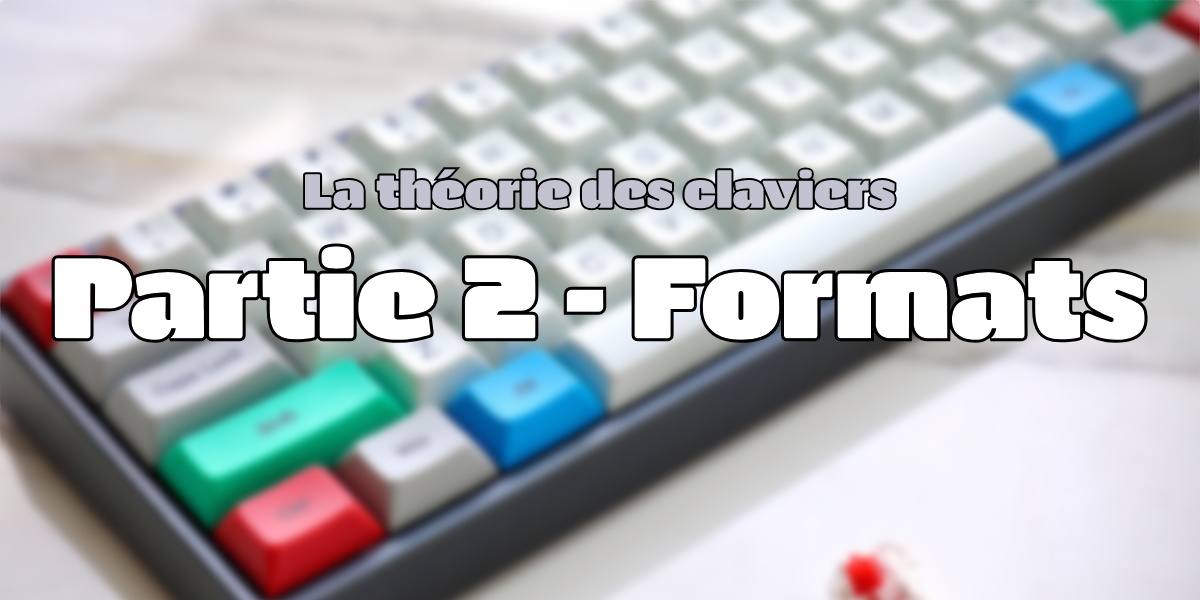 La théorie des claviers - Partie 2 : Formats