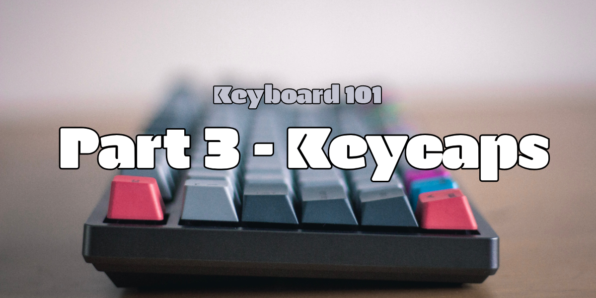 Keyboard 101 - Part 3 : Keycaps & switches